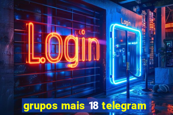 grupos mais 18 telegram